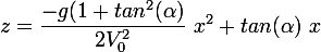  \large z=\dfrac{-g(1+tan^2( \alpha )}{2V_0^2}~x^2 + tan( \alpha )~x 